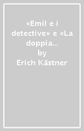 «Emil e i detective» e «La doppia Charlotte». Due romanzi per ragazze e ragazzi di Erich Kästner