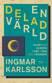 En delad värld : Islam och Europa, i gar, idag och imorgon
