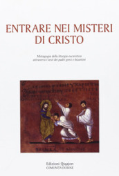 Entrare nei misteri di Cristo. Mistagogia della liturgia eucaristica attraverso i testi dei padri greci e bizantini