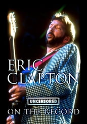 Eric Clapton - Uncensored On the Record