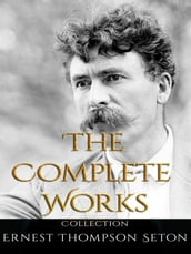 Ernest Thompson Seton: The Complete Works