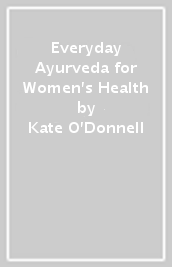 Everyday Ayurveda for Women s Health