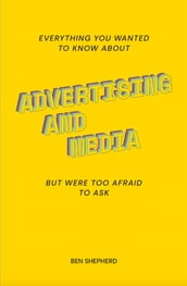 Everything You ve Wanted To Know About Advertising & Media ... But Were Too Afraid To Ask