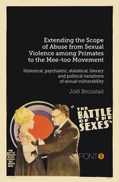 Extending the Scope of Abuse from Sexual Violence among Primates to the Mee-too Movement Historical, psychiatric, statistical, literary and political variations of sexual vulnerability