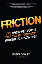 FRICTIONThe Untapped Force That Can Be Your Most Powerful Advantage