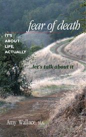 Fear of Death: It s About Life, Actually. Let s Talk About It