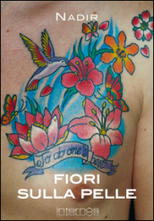 Fiori sulla pelle. I migliori tatuaggi floreali. Ediz. illustrata