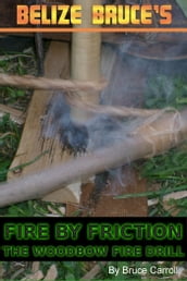 Fire By Friction: The Wood Bow Fire Drill