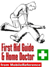 First Aid Guide And Home Doctor: Illustrated Survival Guide With Step-By-Step Instructions, Techniques, Explanation Of Medical Tests, And A World-Wide List Of Emergency Phone Numbers (Mobi Health)