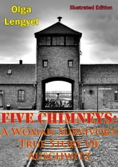 Five Chimneys: A Woman Survivor s True Story Of Auschwitz [Illustrated Edition]