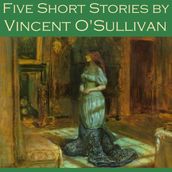 Five Short Stories by Vincent O Sullivan
