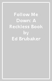Follow Me Down: A Reckless Book