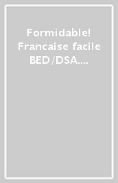 Formidable! Francaise facile BED/DSA. Per la Scuola media