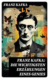Franz Kafka: Die wichtigsten Erzählungen eines Genies