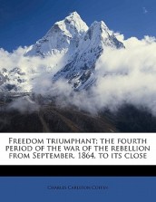 Freedom Triumphant; The Fourth Period of the War of the Rebellion from September, 1864, to Its Close
