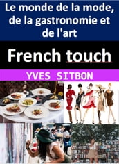 French touch : comment les Français ont façonné le monde de la mode, de la gastronomie et de l art