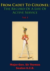 From Cadet To Colonel: The Record Of A Life Of Active Service Vol. I