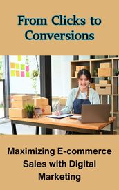 From Clicks to Conversions : Maximizing E-commerce Sales with Digital Marketing