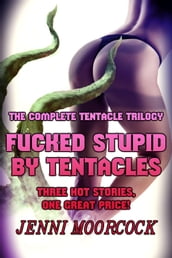 Fucked Stupid By Tentacles - The Complete Tentacle Trilogy