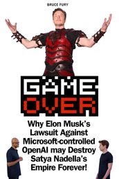Game Over: Why Elon Musk s Lawsuit Against Microsoft-controlled OpenAI may Destroy Satya Nadella s Empire Forever!