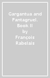 Gargantua and Pantagruel. Book II