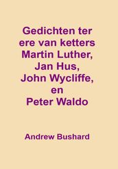 Gedichten ter ere van ketters Martin Luther, Jan Hus, John Wycliffe, en Peter Waldo
