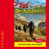Geheimnis über dem Bergtal - Toni der Hüttenwirt, Band 356 (ungekürzt)