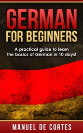 German For Beginners: A Practical Guide to Learn the Basics of German in 10 Days!