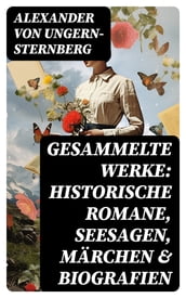 Gesammelte Werke: Historische Romane, Seesagen, Märchen & Biografien