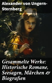 Gesammelte Werke: Historische Romane, Seesagen, Märchen & Biografien