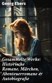 Gesammelte Werke: Historische Romane, Märchen, Abenteuerromane & Autobiografie