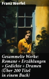 Gesammelte Werke: Romane + Erzählungen + Gedichte + Dramen (Über 200 Titel in einem Buch)