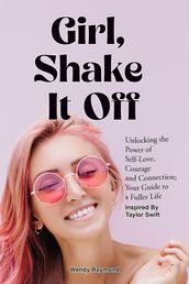 Girl, Shake it Off Inspired By Taylor Swift: Unlocking the Power of Self-Love, Courage, and Connection