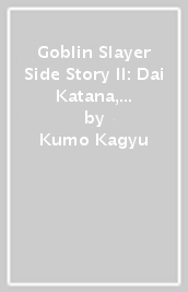 Goblin Slayer Side Story II: Dai Katana, Vol. 6 (manga)