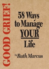 Good Grief! 58 Ways to Manage Your Life