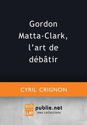 Gordon Matta-Clark, l art de débâtir