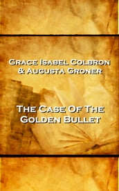 Grace Isabel Colbron & Augusta Groner - The Case Of The Golden Bullet