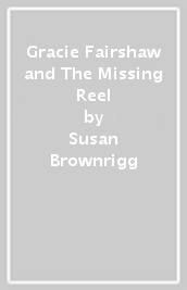 Gracie Fairshaw and The Missing Reel