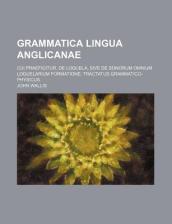 Grammatica Lingua Anglicanae; Cui Praefigitur, de Loquela, Sive de Sonorum Omnium Loquelarium Formatione Tractatus Grammatico-Physicus