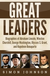 Great Leaders: Biographies of Abraham Lincoln, Winston Churchill, George Washington, Ulysses S. Grant, and Napoleon Bonaparte