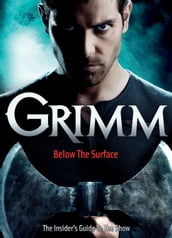 Grimm: Below the Surface : The Insider s Guide to The Show