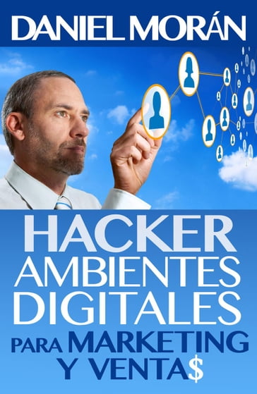 Hacker de Ambientes Digitales Para Marketing Y Ventas - Daniel Moran