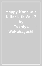 Happy Kanako s Killer Life Vol. 7