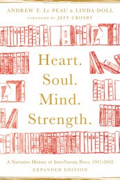 Heart. Soul. Mind. Strength. ¿ A Narrative History of InterVarsity Press, 1947¿2022