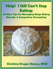 Help! I Still Can t Stop Eating: 20 More Tips for Managing Binge Eating Disorder & Compulsive Overeating