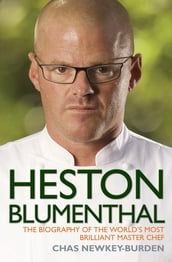 Heston Blumenthal - The Biography of the World s Most Brilliant Master Chef