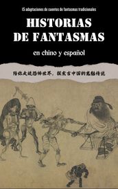 Historias de fantasmas en chino y español- 15 adaptaciones de cuentos de fantasmas tradicionales chinos - Aprender chino leyendo bilingües historias interesantes - Lecturas en chino