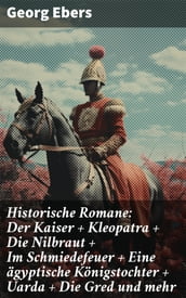 Historische Romane: Der Kaiser + Kleopatra + Die Nilbraut + Im Schmiedefeuer + Eine ägyptische Königstochter + Uarda + Die Gred und mehr