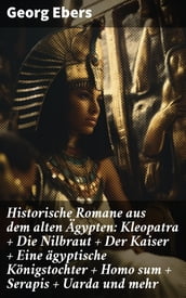 Historische Romane aus dem alten Ägypten: Kleopatra + Die Nilbraut + Der Kaiser + Eine ägyptische Königstochter + Homo sum + Serapis + Uarda und mehr