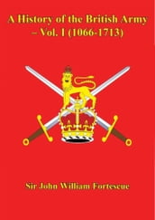 A History of the British Army Vol. I (1066-1713)